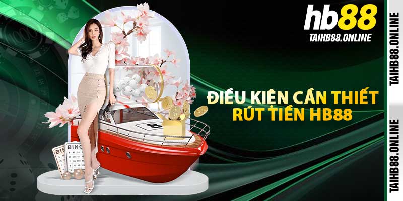 Điều kiện cần thiết để rút tiền HB88