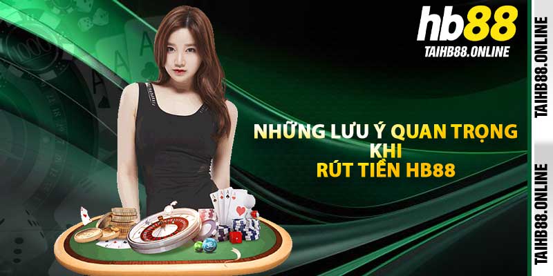 Những lưu ý quan trọng khi rút tiền HB88